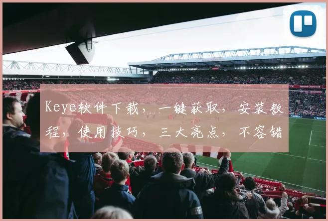 Keye软件下载，一键获取，安装教程，使用技巧，三大亮点，不容错过