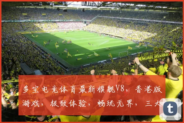 多宝电竞体育最新旗舰V8，香港版游戏，极致体验，畅玩无界，三大亮点，必看